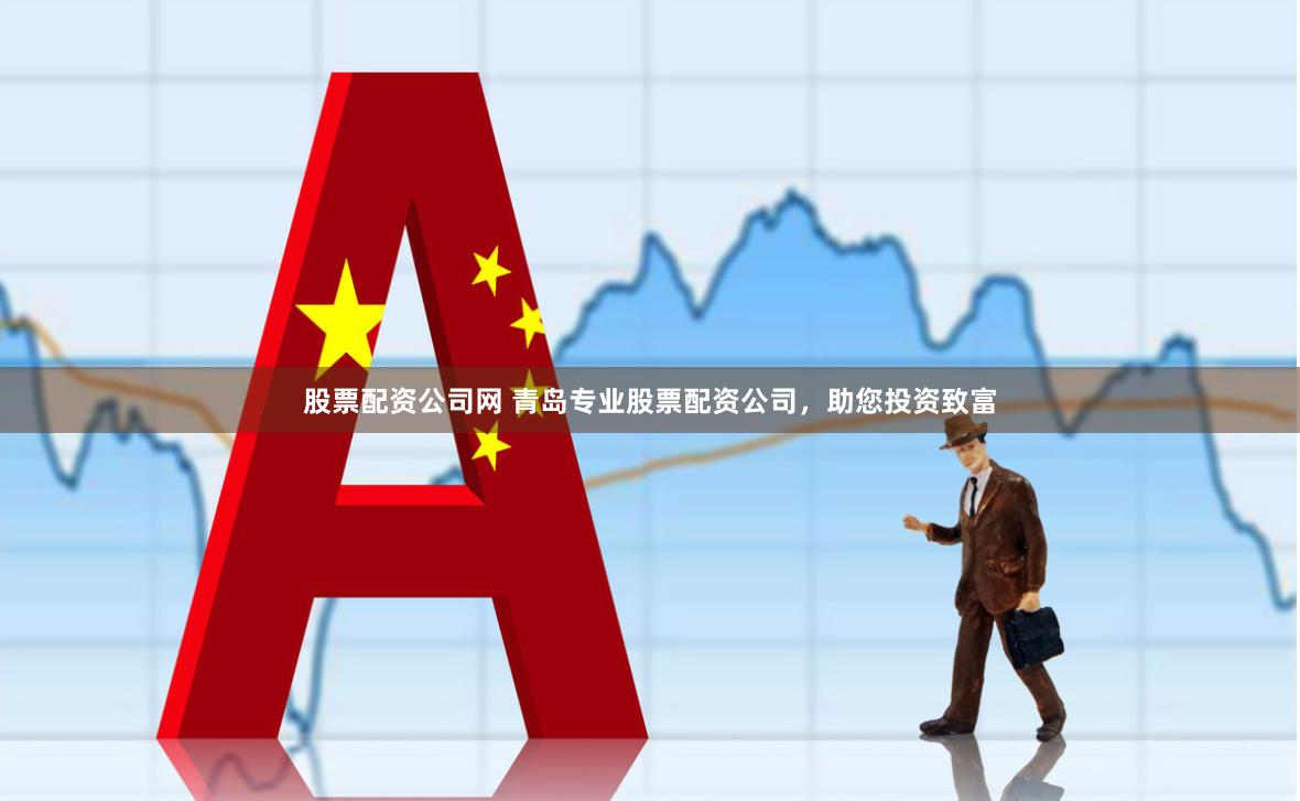 股票配资公司网 青岛专业股票配资公司，助您投资致富