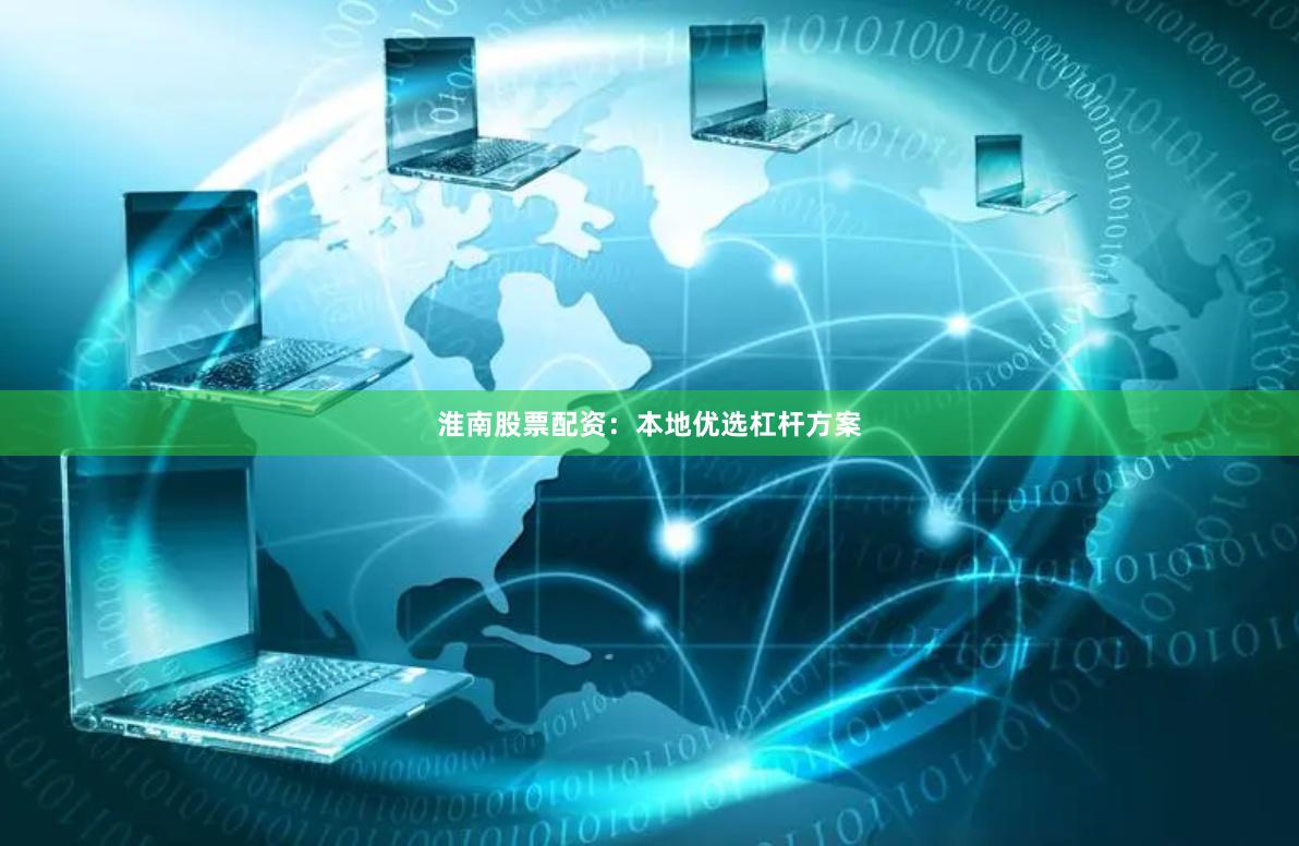 淮南股票配资：本地优选杠杆方案