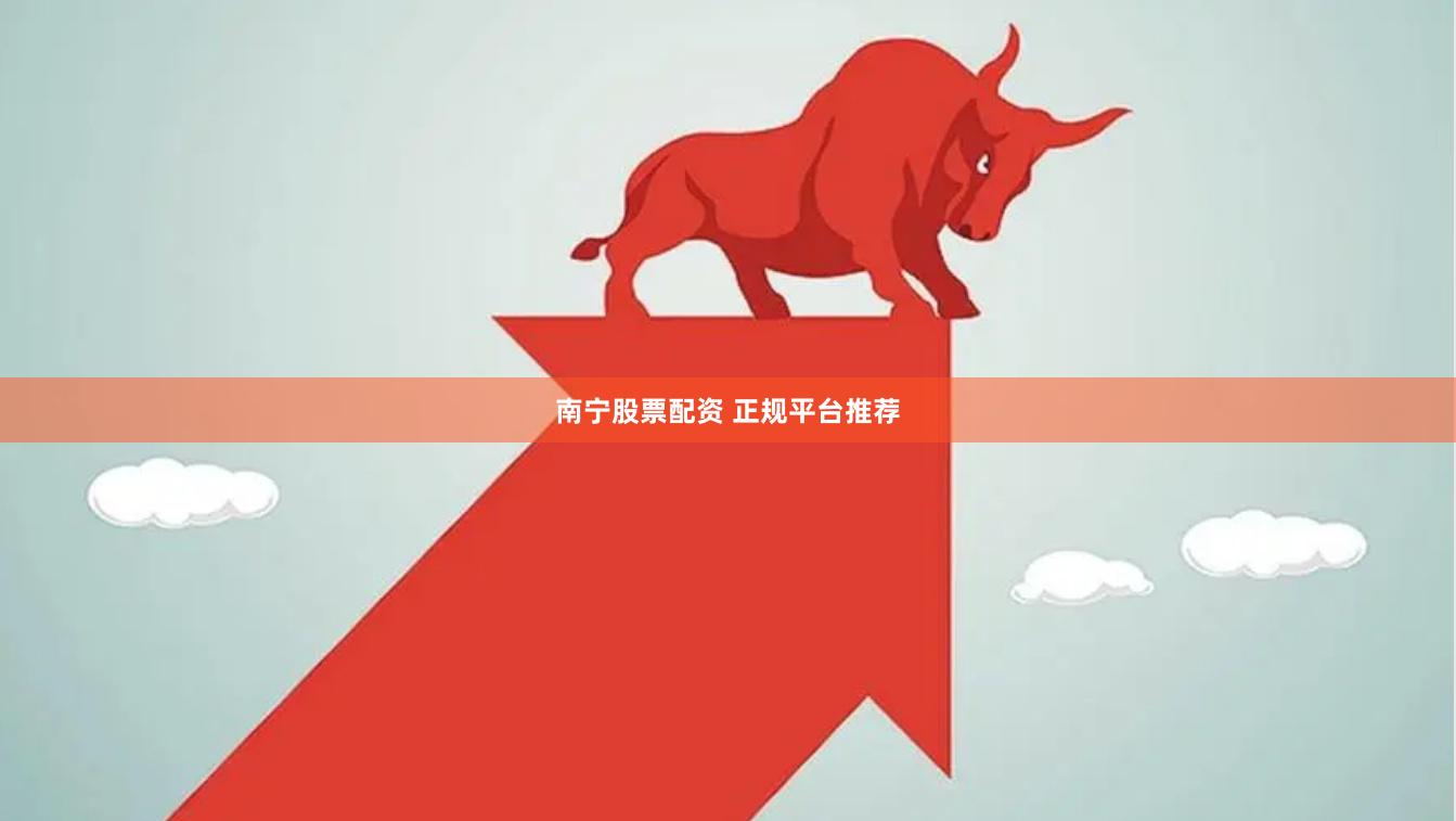 南宁股票配资 正规平台推荐
