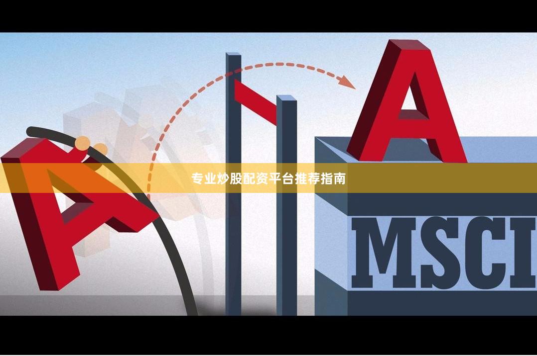 专业炒股配资平台推荐指南