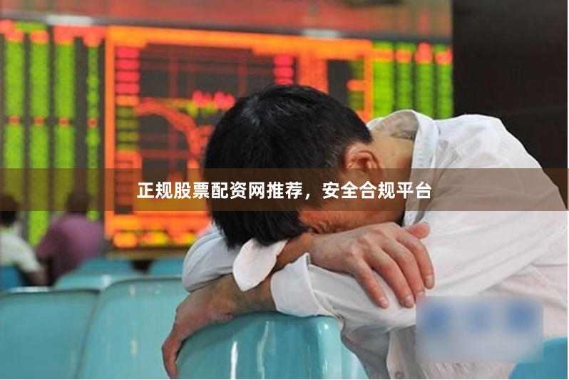 正规股票配资网推荐，安全合规平台