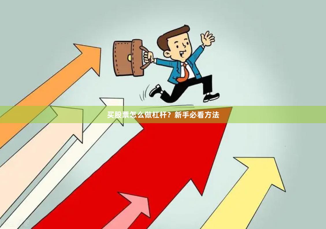 买股票怎么做杠杆？新手必看方法
