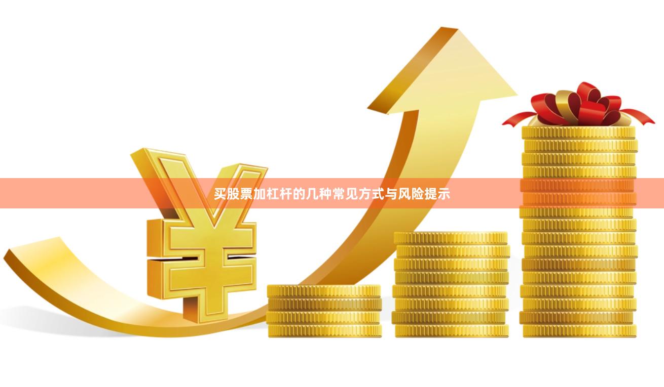买股票加杠杆的几种常见方式与风险提示